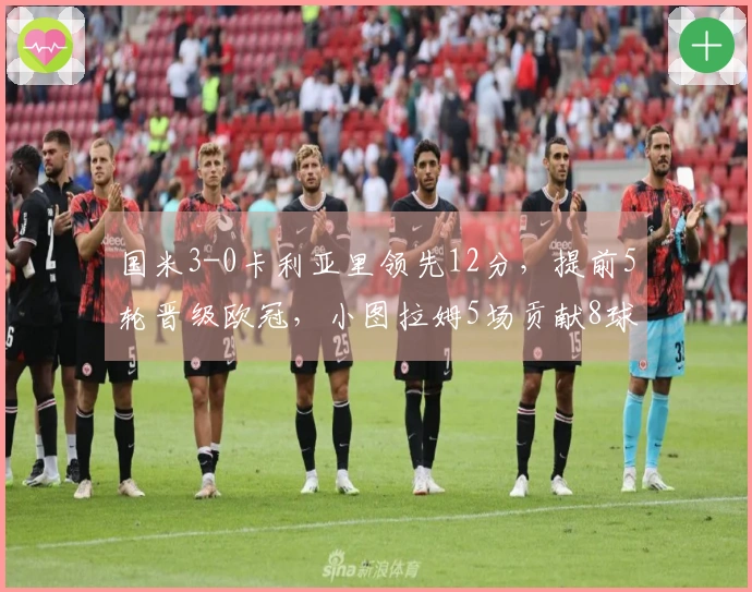 国米3-0卡利亚里领先12分，提前5轮晋级欧冠，小图拉姆5场贡献8球成传奇