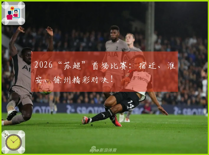 2026“苏超”首场比赛：宿迁、淮安、徐州精彩对决！